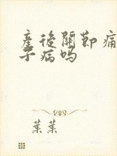 产后关节痛是月子病吗