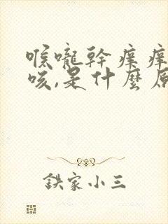 喉咙干痒痒,又咳,是什么原因