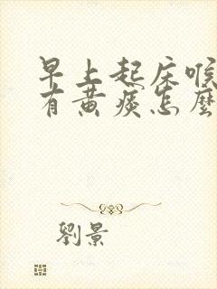 早上起床喉咙痛有黄痰怎么回事