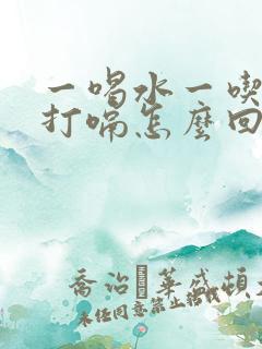 一喝水一吃饭就打嗝怎么回事