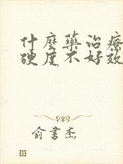 什么药治疗勃起硬度不好效果好