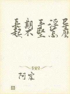 长期手淫导致勃起不坚怎么办