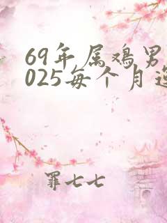 69年属鸡男2025每个月运气