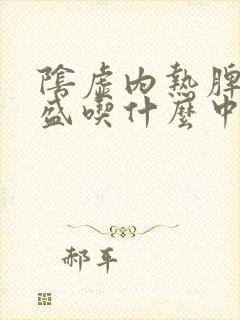 阴虚内热脾虚湿盛吃什么中成药