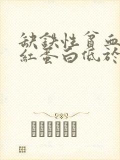 缺铁性贫血的血红蛋白低于多少是不正常的