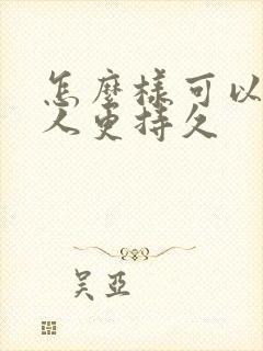 怎么样可以让男人更持久