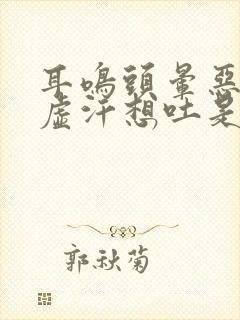 耳鸣头晕恶心出虚汗想吐是怎么回事