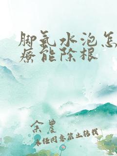 脚气水泡怎么治疗能除根