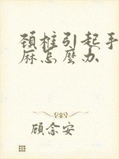 颈椎引起手麻腿麻怎么办