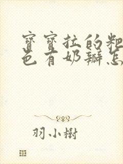 宝宝拉的粑粑绿色有奶瓣怎么回事