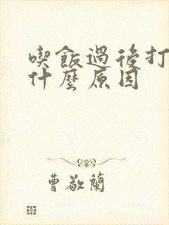 吃饭过后打嗝是什么原因