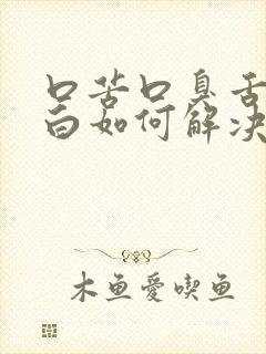 口苦口臭舌苔厚白如何解决