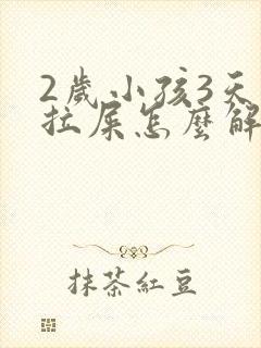 2岁小孩3天不拉屎怎么解决