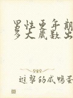 男性更年期最晚多大岁数出现