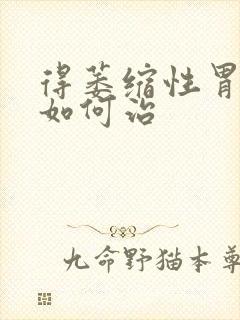 得萎缩性胃炎得如何治