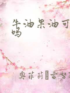 牛油果油可以喝吗