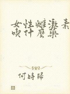 女性雌激素减少吃什么药