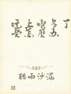 晚上吃多了胃难受怎么办