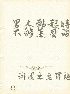 男人勃起时硬度不够怎么治疗