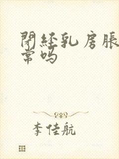 闭经乳房胀痛正常吗