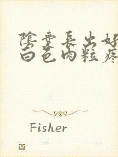 阴囊长出好几个白色肉粒疼