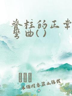 脊柱的正常生理弯曲( )