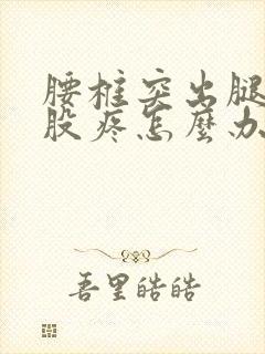 腰椎突出腿疼屁股疼怎么办