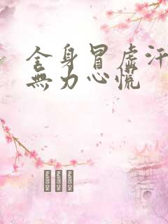 全身冒虚汗四肢无力心慌