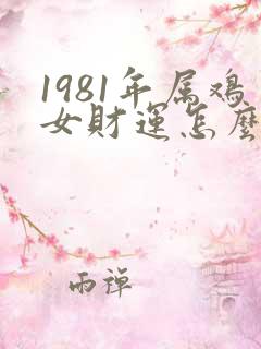 1981年属鸡女财运怎么样