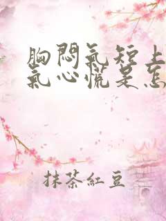 胸闷气短上不来气心慌是怎么回事