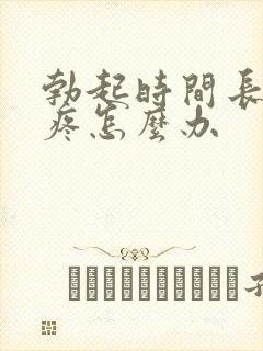 勃起时间长睾丸疼怎么办