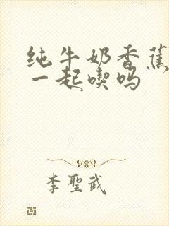 纯牛奶香蕉可以一起吃吗