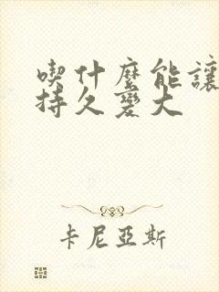 吃什么能让男人持久变大