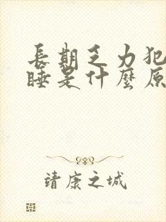 长期乏力犯困瞌睡是什么原因