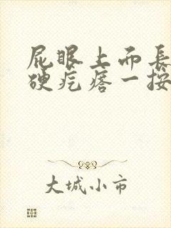 屁眼上面长了个硬疙瘩一按就痛