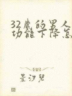 32岁的男人性功能下降怎么办