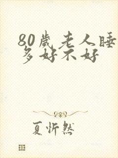 80岁老人睡眠多好不好