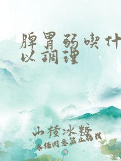 脾胃弱吃什么可以调理