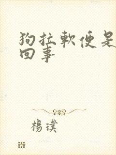 狗拉软便是怎么回事