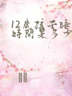 12岁孩子睡眠时间是多少正常