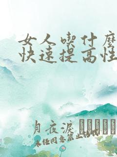 女人吃什么可以快速提高性功能