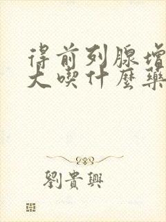 得前列腺增生肥大吃什么药