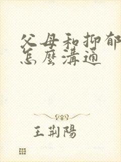 父母和抑郁孩子怎么沟通