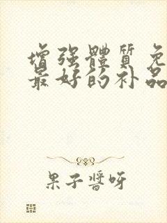 增强体质免疫力最好的补品