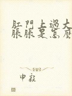 肛门上过大便坠胀胀是怎么回事