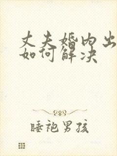 丈夫婚内出轨该如何解决