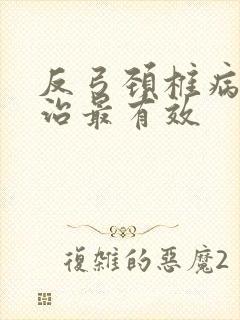 反弓颈椎病怎么治最有效