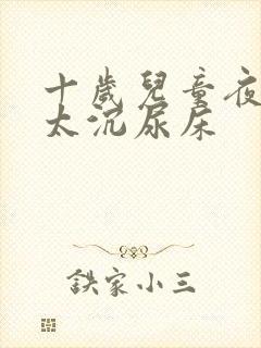 十岁儿童夜里睡太沉尿床