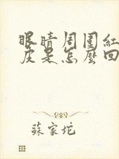 眼睛周围红痒脱皮是怎么回事