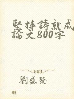 坚持铸就成功议论文800字